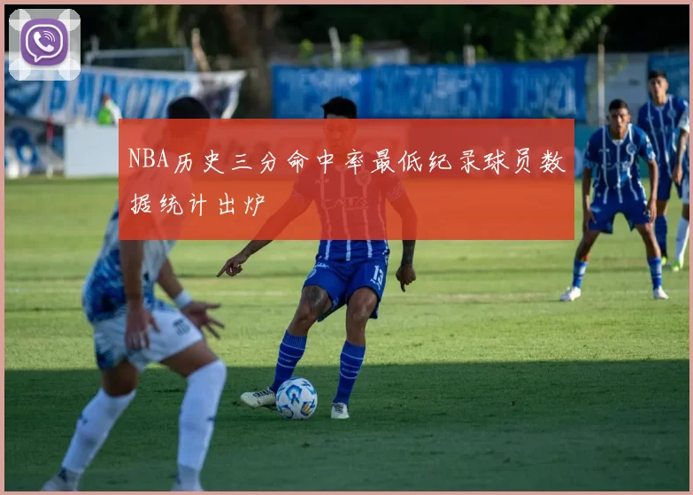 NBA历史三分命中率最低纪录球员数据统计出炉