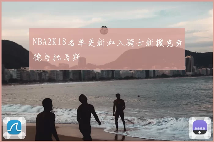 NBA2K18名单更新加入骑士新援克劳德与托马斯